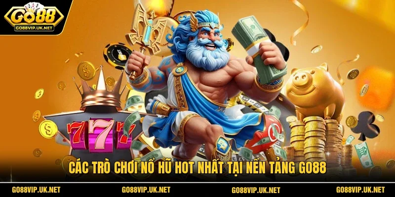 Các trò chơi nổ hũ hot nhất tại nền tảng GO88
