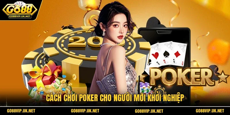 Cách chơi Poker cho người mới khởi nghiệp