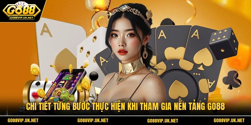 Chi tiết từng bước thực hiện khi tham gia nền tảng Go88