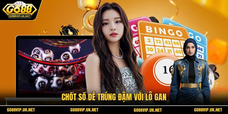 Chốt số dễ trúng đậm với lô gan