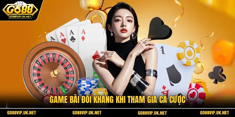 Game bài đối kháng khi tham gia cá cược