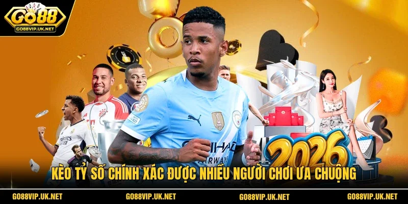 Kèo tỷ số chính xác được nhiều người chơi ưa chuộng