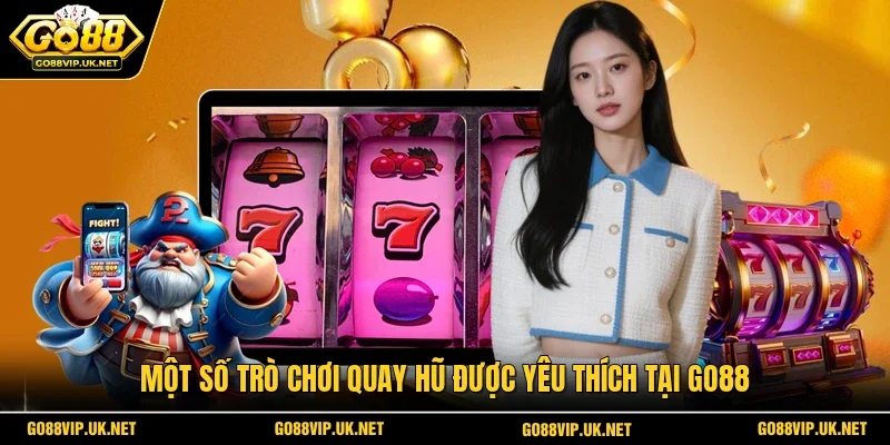 Một số trò chơi quay hũ được yêu thích tại GO88