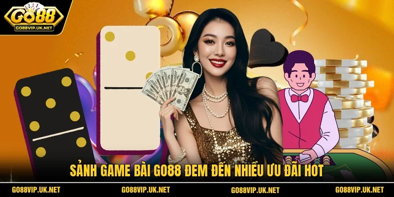 Sảnh game bài Go88 đem đến nhiều ưu đãi hot