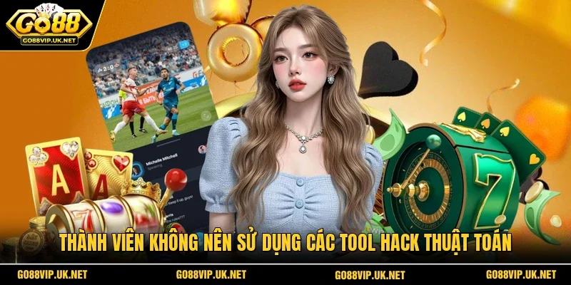 Thành viên không nên sử dụng các tool hack thuật toán
